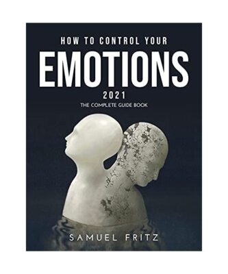How to Control Your Emotions 2021: The complete guide book
