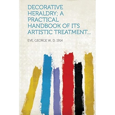Decorative Heraldry; a Practical Handbook of Its Artist -  NEW Not Available 201
