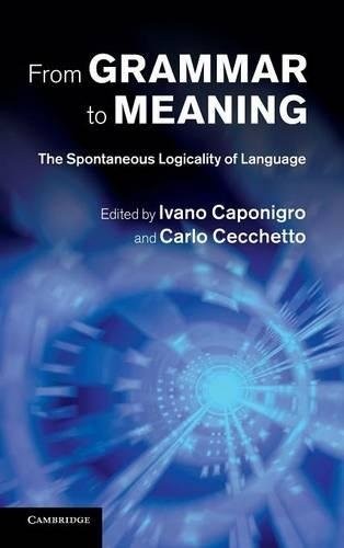 From Grammar to Meaning The Spontaneous Logicality of Language Caponigro