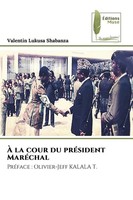 À La Cour Du PréSident MaréChal PréFace : Olivier-Jeff Kalala T. Shabanza Buch