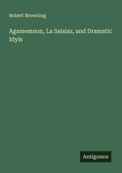 Robert Browning | Agamemnon, La Saisiaz, And Dramatic Idyls | Taschenbuch (2025)-image