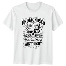 Undiagnosed But Something Aint Right T-Shirt Sarcastic Humor