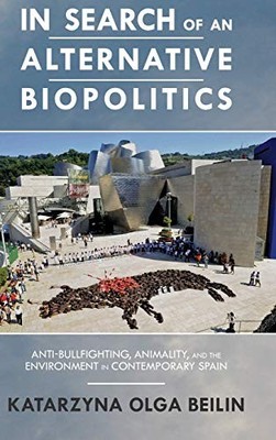 IN SEARCH OF AN ALTERNATIVE BIOPOLITICS: By Katarzyna Beilin - Hardcover *VG+*