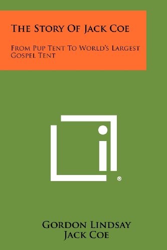 THE STORY OF JACK COE: FROM PUP TENT TO WORLD'S LARGEST By Gordon Lindsay *NEW*