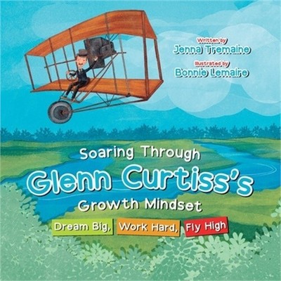 Soaring through Glenn Curtiss's Growth Mindset: Dream Big, Work Hard, Fly High (