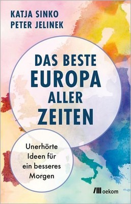 Das beste Europa aller Zeiten: Unerhörte Ideen für ein besseres Morgen Jelinek,