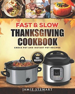 Fast and Slow Thanksgiving Cookbook: 100+ Instant Pot and Crock Pot Recipes ...