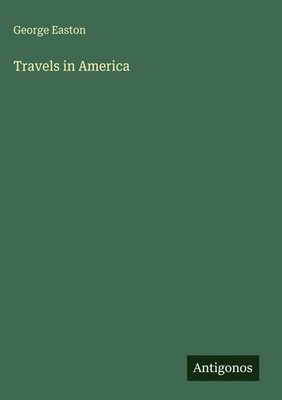 George Easton | Travels in America | Buch | Englisch (2025) | Antigonos Verlag