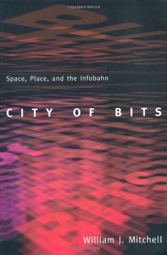 The City of Bits: Space, Place, and the Infobahn: Space, Place a