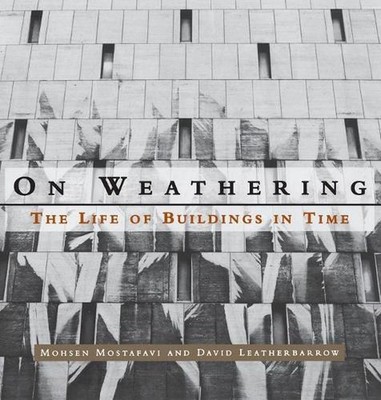 On Weathering: The Life of Buildings in Time by Mohsen Mostafavi (English) Paper