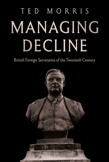 Managing Decline: British Foreign Secretaries of the Twentieth Century by Ted M - Image 7