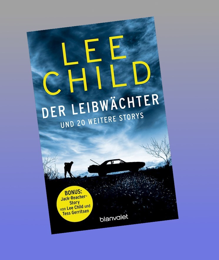 Der Leibwächter - und 20 weitere Storys Lee Child