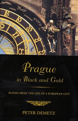Prague in Black and Gold: Scenes from the Life of a European City by Demetz