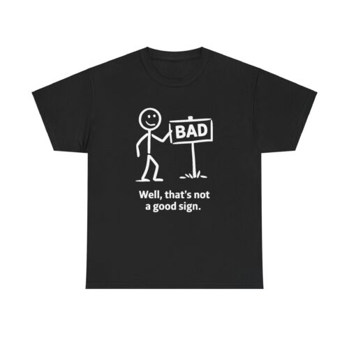 WELL THAT'S NOT A GOOD SIGN BAD FUNNY COMICAL HUMOR GAG GIFT TEE T-SHIRT - Picture 3 of 17