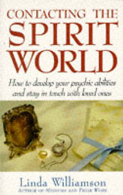 Contacting the Spirit World: How to Develop Your Psychic Abilities and Stay in T