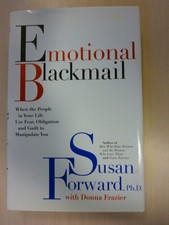 Emotional Blackmail: When the People in Your Life Use Fear, Obligation and G...