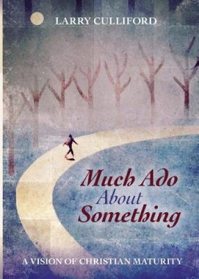 Much Ado About Something: A Vision of Christian Maturity by Dr Larry Culliford