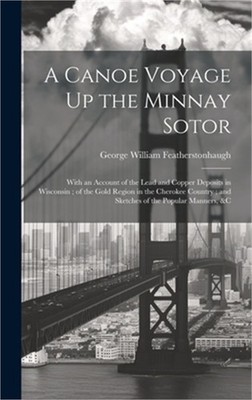 A Canoe Voyage Up the Minnay Sotor: With an Account of the Lead and Copper Depos