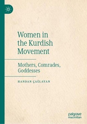 Women in the Kurdish Movement: Mothers, Comrades, Goddesses by Handan ?a?layan (
