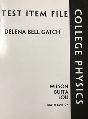 TEST ITEM FILE FOR COLLEGE PHYSICS, SIXTH EDITION By Delena Bell Gatch