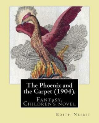 The Phoenix And The Carpet (1904)  By: Edith Nesbit: The Phoenix And The Ca...