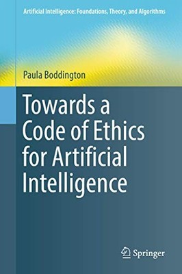 TOWARDS A CODE OF ETHICS FOR ARTIFICIAL INTELLIGENCE By Paula Boddington *Mint*