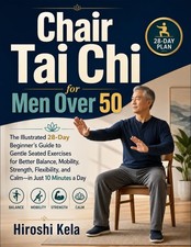 Chair Tai Chi for Men Over 50: The Illustrated 28-Day Beginner s Guide to...