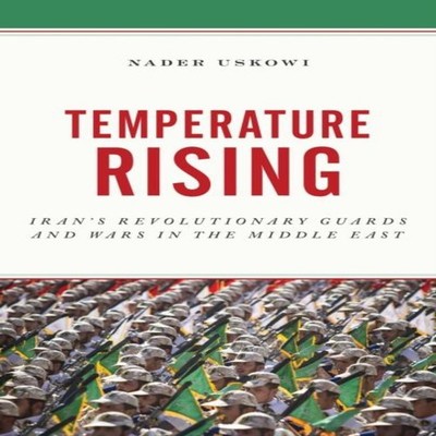 Temperature Rising Iran's Revolutionary Guards and Wars in the Mi