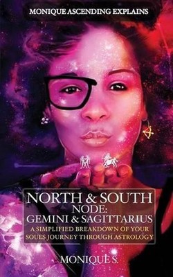 Monique Ascending Explains North & South Node: Gemini & Sagittarius: A Simplifie
