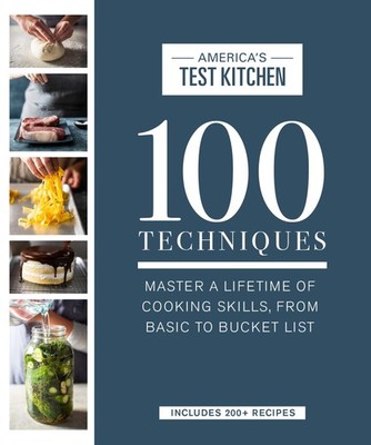 100 Techniques: Master a Lifetime of Cooking Skills, from Basic to Bucket Li...