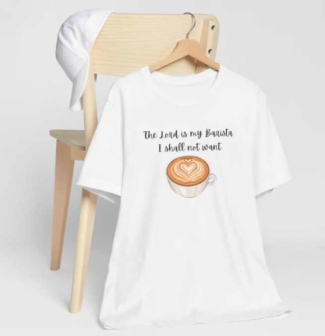 New T-Shirt  Unisex The Lord is my Barista, I shall not want is all in good fun