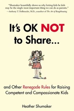 It's OK Not to Share and Other Renegade Rules for Raising Competent and Comp...