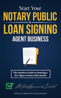 Start Your Notary Public & Loan Signing Agent Business: The Insiders Guide to St