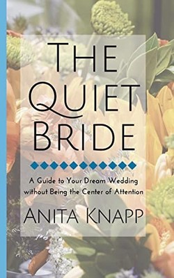 The Quiet Bride: A Guide to Your Dream..., Knapp, Anita