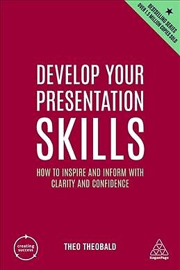 Develop Your Presentation Skills : How to Inspire and Inform With Clarity and...