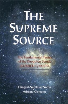 The Supreme Source: The Fundamental Tantra of Dzogchen Semde by Chogyal Namkhai