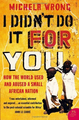 I Didn't Do It For You: How the World Used and Abused a Small African Nation By