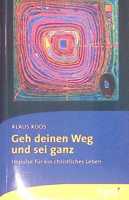 Geh deinen Weg und sei ganz : Impulse für ein christliches Leben. Topos-plus-Tas