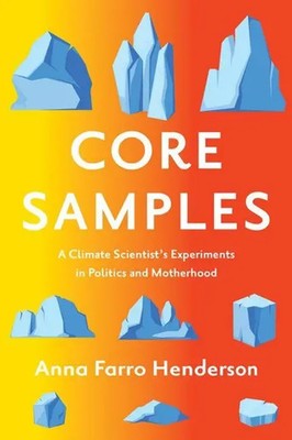 Core Samples | A Climate Scientist's Experiments in Politics and Motherhood