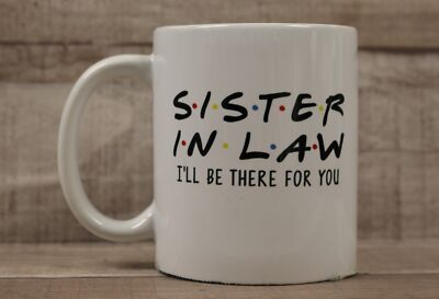 Sister-In-Law I'll Be There For You Friends Themed Coffee Cup Mug - White - New
