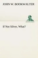 John W. Bookwalter | If Not Silver, What? | Taschenbuch | Englisch (2012)