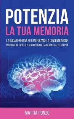 Potenzia la tua Memoria: La Guida Definitiva per Rafforzare la Concentrazione, M