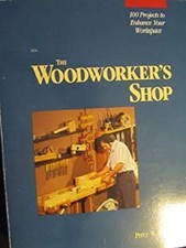 The Woodworker's Shop : One Hundred Projects to Enhance Your Work