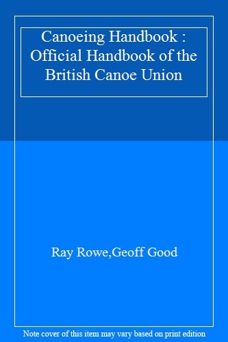 Canoeing Handbook : Official Handbook of the British Canoe Union By Ray Rowe,Ge