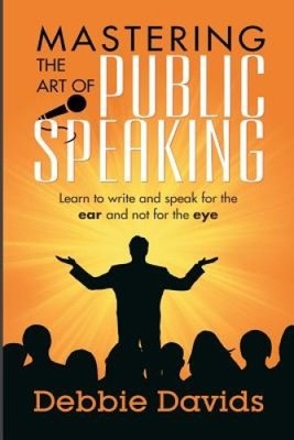 Mastering the Art of Public Speaking: Learn to Write and Speak for the Ear and