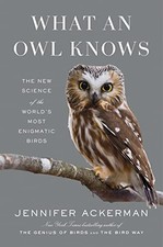What an Owl Knows: The New Science of the World's Most... - Ackerman, Jennifer