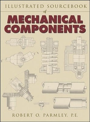 Illustrated Sourcebook of Mechanical Components 1st Edition by Robert Parmley (E
