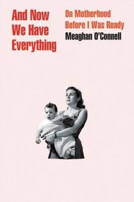 And Now We Have Everything: On Motherhood Before I Was Ready - VERY GOOD