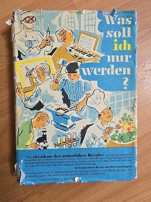 Was soll ich nur werden? : Das Lexikon d. männl. Anlernberufe, Lehrberufe, Aufba