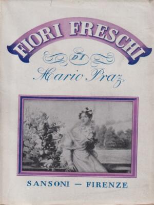 FRISCHE BLUMEN ERSTE AUSGABE PRAZ MARIO SANSONI 1944 REISEROUTEN